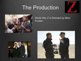 The Production
World War Z is Directed by Marc
Forster.
 