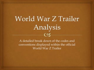 A detailed break down of the codes and
conventions displayed within the official
World War Z Trailer
 