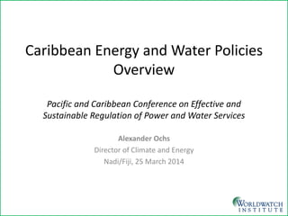 Caribbean Energy and Water Policies Overview Pacific and Caribbean Conference on Effective and Sustainable Regulation of Power and Water Services 
Alexander Ochs 
Director of Climate and Energy 
Nadi/Fiji, 25 March 2014  