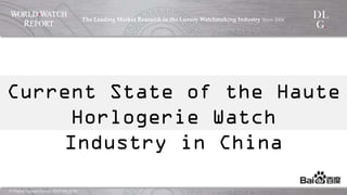 ©  Digital  Luxury  Group,  DLG  SA,  2014	
The  Leading  Market  Research  in  the  Luxury  Watchmaking  
Industry  Since  2004	
!
Current State of the Haute Horlogerie
Watch Industry in China
 