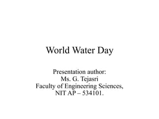 World Water Day
Presentation author:
Ms. G. Tejasri
Faculty of Engineering Sciences,
NIT AP – 534101.
 