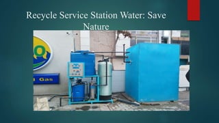 Recycle Service Station Water: Save
Nature
 