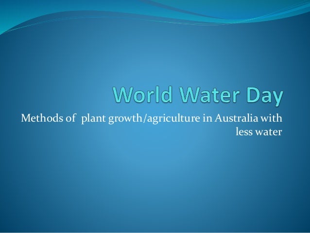 Methods of plant growth/agriculture in Australia with
less water
 