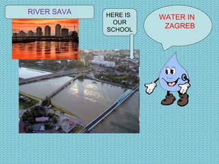 WATER IN  ZAGREB HERE IS OUR SCHOOL RIVER SAVA 