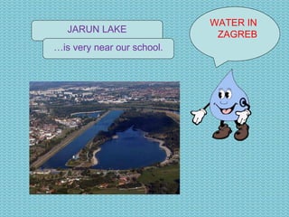 WATER IN  ZAGREB JARUN LAKE … is very near our school. 