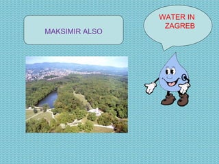 WATER IN  ZAGREB MAKSIMIR ALSO 