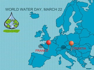 WORLD WATER DAY, MARCH 22 FRANCE CROATIA 