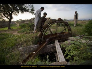 ‘Responsible use of water ... It contributes to saving lives on the planet.’
 