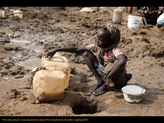 "The only way to raise awareness about the importance of water is going SED".
 