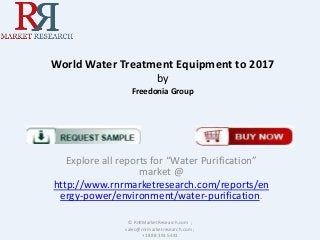 World Water Treatment Equipment to 2017
by
Freedonia Group

Explore all reports for “Water Purification”
market @
http://www.rnrmarketresearch.com/reports/en
ergy-power/environment/water-purification.
© RnRMarketResearch.com ;
sales@rnrmarketresearch.com ;
+1 888 391 5441

 
