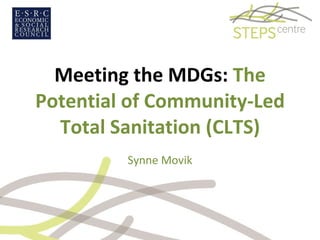 Meeting the MDGs:  The Potential of Community-Led Total Sanitation (CLTS) Synne Movik 