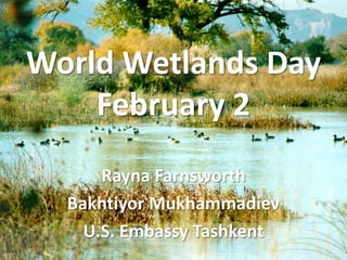 World Wetlands Day
February 2
Rayna Farnsworth
Bakhtiyor Mukhammadiev
U.S. Embassy Tashkent

 
