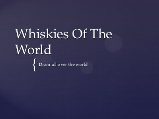 Whiskies Of The
World
  {   Dram all over the world
 