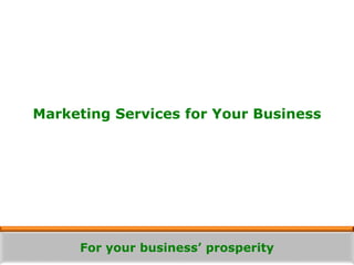 For your business’ prosperity
Marketing Services for Your Business
 