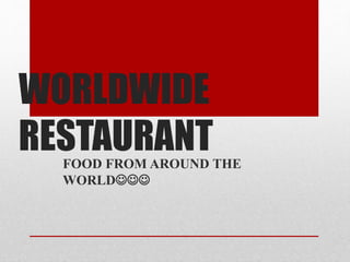 WORLDWIDE
RESTAURANTFOOD FROM AROUND THE
WORLD
 