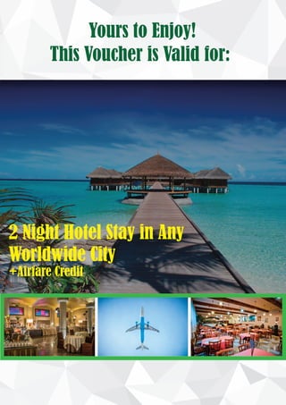 2 Night Hotel Stay in Any
Worldwide City
+Airfare Credit
Yours to Enjoy!
This Voucher is Valid for:
 