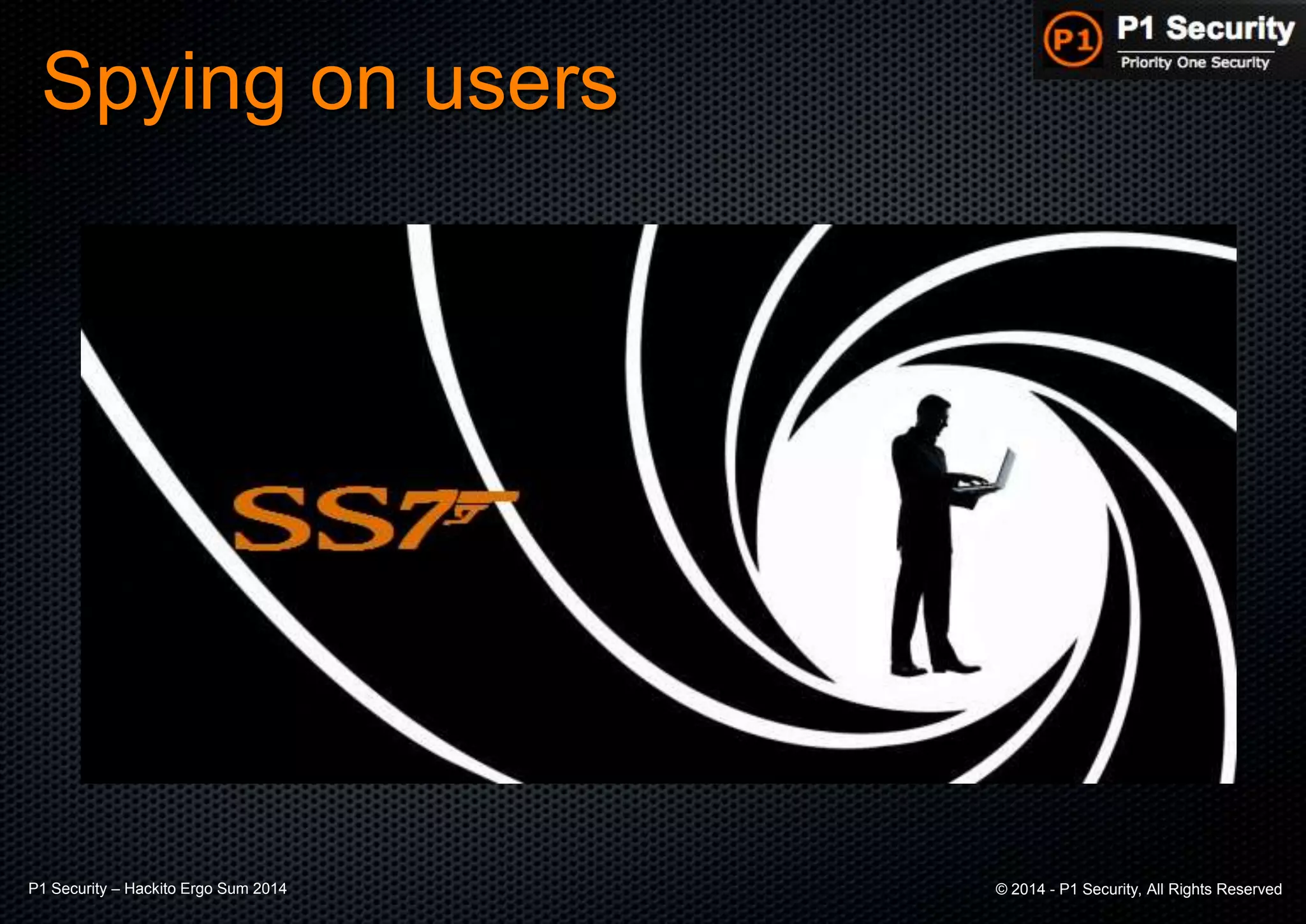 P1 Security – Hackito Ergo Sum 2014 © 2014 - P1 Security, All Rights Reserved
Spying on users
 