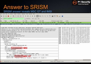 P1 Security – Hackito Ergo Sum 2014 © 2014 - P1 Security, All Rights Reserved
Answer to SRISM
SRISM answer reveals MSC GT and IMSI
MSC GT
IMSI
 