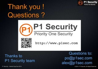 P1 Security – Hackito Ergo Sum 2014 © 2014 - P1 Security, All Rights Reserved
Thank you !
Questions ?
Thanks to
P1 Security team
Questions to:
po@p1sec.com
alex@p1sec.com
 
