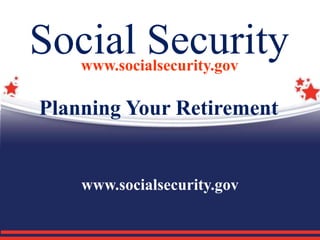 Social Securitywww.socialsecurity.gov
Planning Your Retirement
www.socialsecurity.gov
 