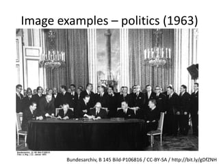 Image examples – politics (1963)Bundesarchiv, B 145 Bild-P106816 / CC-BY-SA / http://bit.ly/gDfZNH
