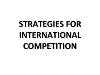 STRATEGIES FOR INTERNATIONAL COMPETITION 