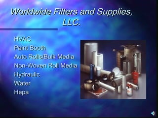 Worldwide Filters and Supplies,
LLC.
HVAC
Paint Booth
Auto Rolls/Bulk Media
Non-Woven Roll Media
Hydraulic
Water
Hepa

 