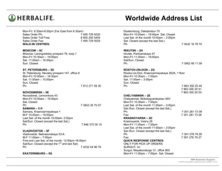 Worldwide Address List
Mon-Fri: 8:30am-6:00pm (Far East from 6:30am)                    Ekaterinburg, Dekabristov 75
Sales Order Ph:                            7 495 729 5020        Mon-Fri 10:00am – 19:00pm Sat. Closed
Sales Order Toll Free:                     8 800 200 5454        Last Sat. of the month 10:00am – 2:00pm
Sales Order Fax:                           7 495 729 5025        Sat. Closed (except the last Sat.)
WALK-IN CENTRES:                                                 Ph:                                          7 3432 16 78 70

MOSCOW – 5C                                                      IRKUTSK – 2H
Moscow, Leningradskiy prospect 76, korp.1                        Irkutsk, Partizanskaya 47
Mon-Fri 10:30am – 19:00pm                                        Mon-Fri 11:00am – 19:00pm
Sat. 11:00am – 16:00pm                                           Sat/Sun: Closed
Sun. Closed                                                      Ph:                                          7 3952 48 11 09

ST. PETERSBURG – 5D                                              ROSTOV-ON-DON – 2G
St. Petersburg, Nevskiy prospect 147, office 8                   Rostov-on-Don, Krasnoarmeyskaya 262A, 1 floor
Mon-Fri 10:00am – 18:30pm                                        Mon-Fri 10:30am – 7:00pm
Sat. 11:00am – 15:00pm                                           Sat. 11:00am – 3:00pm
Sun. Closed                                                      Sun. Closed
Ph:                                            7 812 271 59 30   Ph:                                        7 863 300 25 49
                                                                                                           7 863 300 25 51
NOVOSIBIRSK – 5E                                                                                           7 863 300 25 53
Novosibirsk, Lermontova 43                                       CHELYABINSK – 2E
Mon-Fri 10:00am – 19:00pm                                        Chelyabinsk, Molodogvardeytsev 60V
Sat. Closed                                                      Mon-Fri 10:30am – 7:00pm
Ph:                                          7 3833 35 70 07     Last Sat. of the month 11:00am – 3:00pm
SAMARA – 5 H                                                     Sat./Sun. Closed (except the last Sat.)
Samara, Krasnoarmeyskaya 1                                       Ph:                                        7 351 281 73 08
M-F 10:00am – 19:00pm                                            Fax:                                      7 351 281 73 09
Last Sat. of the month 10:00am- 2:00pm                           KRASNOYARSK – 2D
Sat/Sun: Closed (except the last Sat.)                           Krasnoyarsk, Vesny 26
Ph:                                           7 846 372 00 10    Mon-Fri 11:00am – 7:00pm
                                                                 Last Sat. of the month 11:00am – 3:00pm
VLADIVOSTOK – 5F                                                 Sat./Sun. Closed (except the last Sat.)
Vladivostok, Nekrasovskaya 53-A                                  Ph:                                        7 391 276 79 26
M-F 11:00am – 7:00pm                                             Fax:                                      7 391 276 79 27
First and Last Sat, of the month: 12:00pm-16:00pm                QUICK RESPONSE CENTRES:
                               st
Sat/Sun: Closed (except the 1 and last Sat)                      ONLY FOR PICK UP ORDERS
Ph:                                           7 4232 44 96 79    SURGUT- 5J
                                                                 Surgut, Mayakovskogo 31, office 903
EKATERINBURG – 5G                                                Mon-Fri 11:00am – 7:00pm Sat. Closed

                                                                                                                        WW Business Support .
                                                                                                           S:WWTraining/WW_AddressList.doc MARCH, 2010
                                                                                              .
 