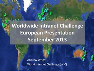Worldwide Intranet Challenge
Analysis of Intranet End User Behaviour
September 2013

Andrew Wright
World Intranet Challenge (WIC)

 