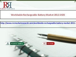 Worldwide Rechargeable Battery Market 2012-2025
http://www.rnrmarketresearch.com/worldwide-rechargeable-battery-market-2011-2
 