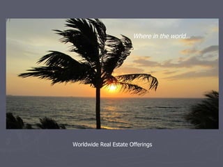 Where in the world… Worldwide Real Estate Offerings 
