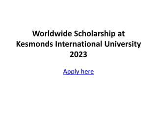 Worldwide Scholarship at
Kesmonds International University
2023
Apply here
 