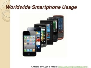 Worldwide Smartphone Usage
Created By Cygnis Media: http://www.cygnismedia.com/
 