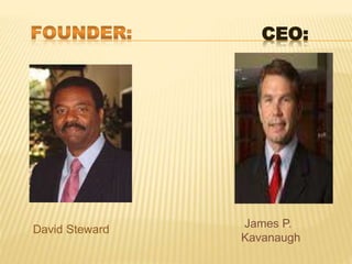 CEO:
James P.
Kavanaugh
David Steward
 