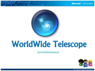 WorldWide Telescope
      www.worldwidetelescope.org
 