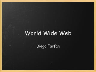 World Wide Web Diego Farfan 