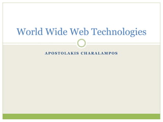 World Wide Web Technologies
APOSTOLAKIS CHARALAMPOS

 