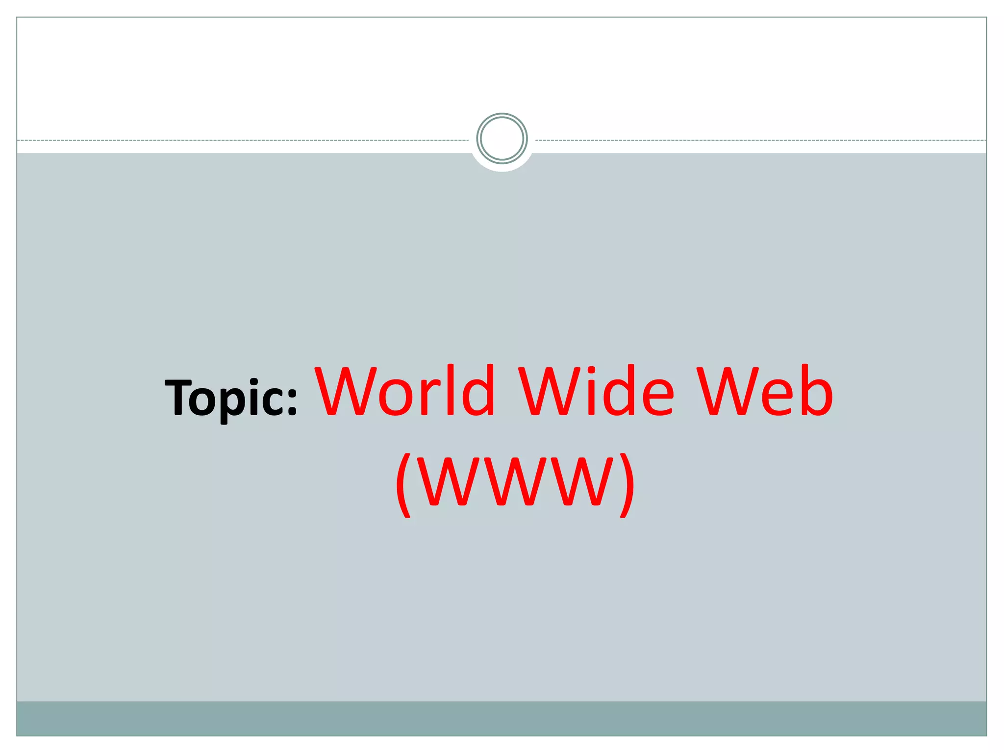 Topic: World Wide Web
(WWW)
 