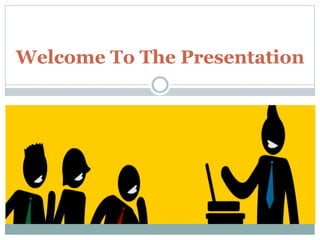 Welcome To The Presentation
 