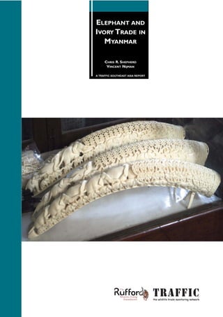 ELEPHANT AND
IVORY TRADE IN
   MYANMAR

     CHRIS R. SHEPHERD
      VINCENT NIJMAN

A TRAFFIC SOUTHEAST ASIA REPORT
 