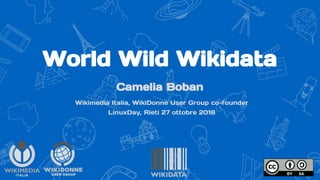 World Wild Wikidata
Camelia Boban
Wikimedia Italia, WikiDonne User Group co-founder
LinuxDay, Rieti 27 ottobre 2018
 