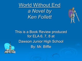 World Without Enda Novel byKen Follett This is a Book Review produced for ELA 6, 7, 8 at  Dawson Junior High School By: Mr. Biffle 