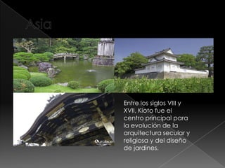 Entre los siglos VIII y
XVII, Kioto fue el
centro principal para
la evolución de la
arquitectura secular y
religiosa y del diseño
de jardines.
 