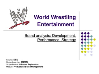 World Wrestling Entertainment   Brand analysis: Development, Performance, Strategy Course:  EIBC Student number:  0625378 Student name:  Urbanas, Regimantas Module:  Product and Brand Management 