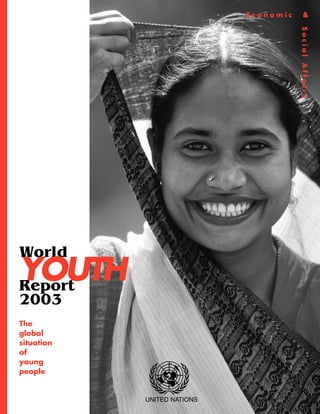 Economic       &




                                        Social Affairs
World
YOUTH
Report
2003
The
global
situation
of
young
people


            UNITED NATIONS
 
