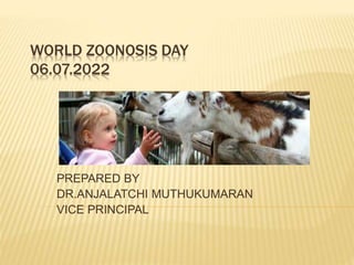 WORLD ZOONOSIS DAY
06.07.2022
PREPARED BY
DR.ANJALATCHI MUTHUKUMARAN
VICE PRINCIPAL
 