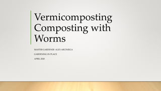 Vermicomposting
Composting with
Worms
MASTER GARDENER ALEX ARCINIEGA
GARDENING IN PLACE
APRIL 2020
 