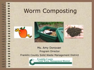 Worm Composting
Ms. Amy Donovan
Program Director
Franklin County Solid Waste Management District
 