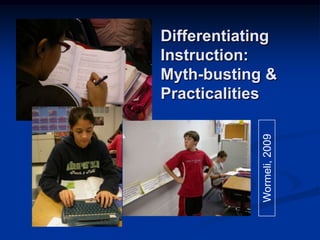 Differentiating Instruction:  Myth-busting & Practicalities Wormeli, 2009 