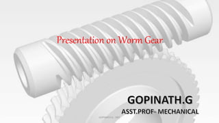 Presentation on Worm Gear
GOPINATH.G - SRIT
 